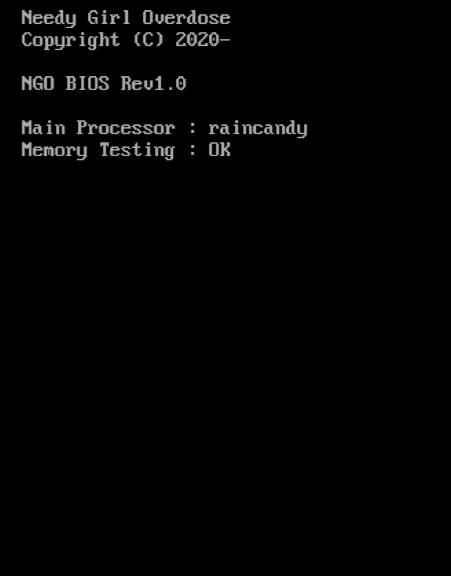 Needy Girl Overdose. Copyright 2020 - onwards. NGO Bios rev1.0 . Main processor: raincandy . Memory testing : OK